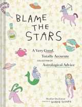 9781797226392-1797226398-Blame the Stars: A Very Good, Totally Accurate Collection of Astrological Advice