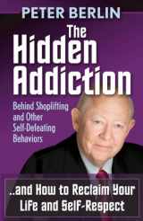 9781614483908-1614483906-The Hidden Addiction: Behind Shoplifting and Other Self-Defeating Behaviors