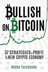 9781790211586-1790211581-Bullish on Bitcoin: 37 Strategies to Profit in the New Crypto Economy