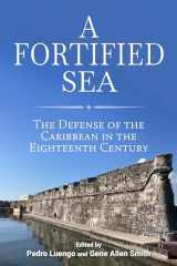 9780817322045-0817322043-A Fortified Sea: The Defense of the Caribbean in the Eighteenth Century (Maritime Currents: History and Archaeology)