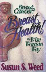 9780961462079-0961462078-Breast Cancer? Breast Health!: The Wise Woman Way (2) (Wise Woman Herbal)