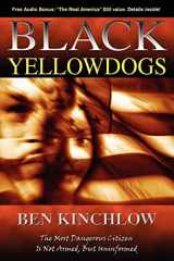 9781600372841-1600372848-Black Yellowdogs: The Most Dangerous Citizen Is Not Armed, But Uninformed