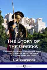 9781789872453-1789872456-The Story of the Greeks: A History of Ancient Greece for Children; the Athenians, Spartans, their Cultures, Wars and Gods
