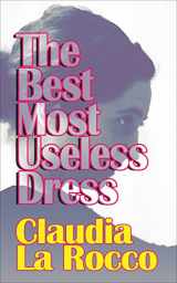 9781936440665-1936440660-The Best Most Useless Dress: Selected Writings of Claudia La Rocco
