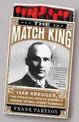 9781586488123-1586488120-The Match King: Ivar Kreuger, The Financial Genius Behind a Century of Wall Street Scandals