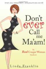 9781599321615-1599321610-Don't Ever Call Me Ma'am: The Real Cougar Woman Handbook for Life Over 40