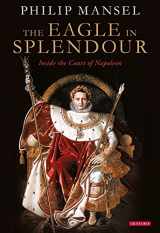 9780755645831-0755645839-The Eagle in Splendour: Inside the Court of Napoleon