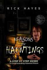 9780692696828-0692696822-Reasons For Hauntings: A Step By Step Guide To Understanding Haunted Places