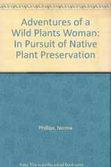 9780962275814-0962275816-Adventures of a "Wild" Plants Woman: In Pursuit of Native Plant Preservation