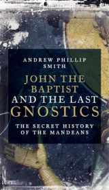9781780289137-1780289138-John the Baptist and the Last Gnostics: The Secret History of the Mandaeans