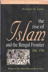 9780520080775-0520080777-The Rise of Islam and the Bengal Frontier, 1204-1760 (Comparative Studies on Muslim Societies)