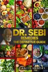 9781914112485-1914112482-Dr Sebi Remedies. The Definitive Guide. 2 Book in One: Dr. Sebi’s Great Legacy Explained Through His Natural Remedies. Discover the Secrets of Dr.Sebi’s Alkaline-Anti-Inflammatory Diet