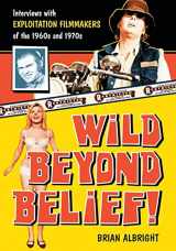 9780786436897-0786436891-Wild Beyond Belief!: Interviews with Exploitation Filmmakers of the 1960s and 1970s