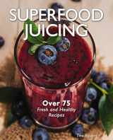 9781604335408-1604335408-Superfood Juicing: Over 75 Fresh and Healthy Recipes