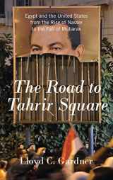 9781595587213-1595587217-The Road to Tahrir Square: Egypt and the United States from the Rise of Nasser to the Fall of Mubarak