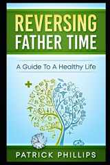 9781982907518-1982907517-Reversing Father Time: A Guide To a Healthy Life