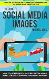 9781500668624-1500668621-The Guide to Social Media Images for Business: How to Produce Photos, Pictures,
