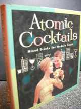 9780811819268-0811819264-Atomic Cocktails: Mixed Drinks for Modern Times