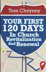 9781951340049-1951340043-Your First 120 Days In Church Revitalization And Renewal (Church Revitalization Leadership Library)