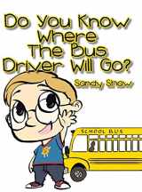 9781477121085-1477121080-Do You Know Where the Bus Driver Will Go?