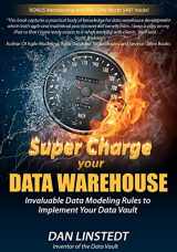 9781463778682-1463778686-Super Charge Your Data Warehouse: Invaluable Data Modeling Rules to Implement Your Data Vault