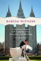 9780252040344-0252040341-Baring Witness: 36 Mormon Women Talk Candidly about Love, Sex, and Marriage