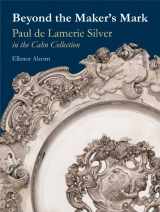 9780952432265-0952432269-Beyond the Maker s Mark: Paul de Lamerie Silver in the Cahn Collection