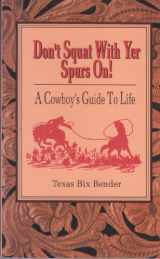 9780879054700-0879054700-Don't Squat With Yer Spurs On!: A Cowboy's Guide to Life