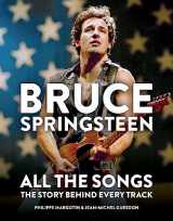 9781784726492-1784726494-Bruce Springsteen: All the Songs: The Story Behind Every Track