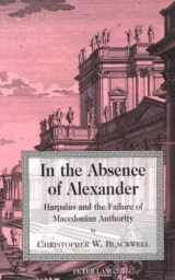 9780820439877-0820439878-In the Absence of Alexander: Harpalus and the Failure of Macedonian Authority (Lang Classical Studies)