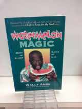 9781885223470-1885223471-Watermelon Magic: Seeds Of Wisdom, Slices Of Life