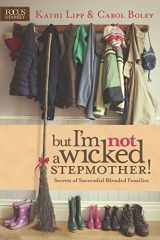 9781589978010-1589978013-But I'm NOT a Wicked Stepmother!: Secrets of Successful Blended Families