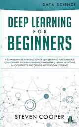 9783903331075-3903331074-Deep Learning for Beginners: A comprehensive introduction of deep learning fundamentals for beginners to understanding frameworks, neural networks, large datasets, and creative applications with ease