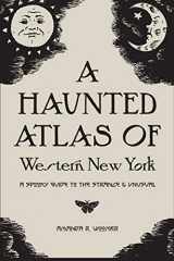 9780578599489-0578599481-A Haunted Atlas of Western New York: A Spooky Guide to the Strange and Unusual