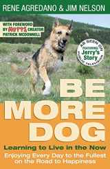 9781733468909-1733468900-Be More Dog: Learning to Live in the Now