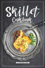 9781098841041-1098841042-Skillet Cookbook: Delicious Skillet Recipes That Will WOW your Whole Family
