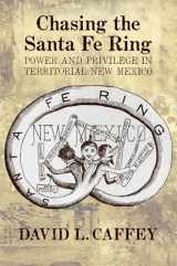 9780826319470-0826319475-Chasing the Santa Fe Ring: Power and Privilege in Territorial New Mexico