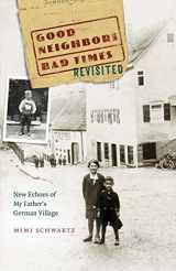 9781496221209-1496221206-Good Neighbors, Bad Times Revisited: New Echoes of My Father's German Village