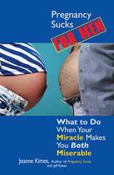 9781593371562-159337156X-Pregnancy Sucks For Men: What to Do When Your Miracle Makes You BOTH Miserable (Life Sucks Series)