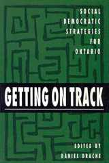 9780773508958-0773508953-Getting on Track: Social Democratic Strategies for Ontario (Volume 1) (Critical Perspectives on Public Affairs)