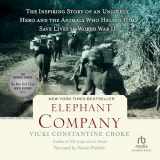 9781664424548-1664424547-Elephant Company: The Inspiring Story of an Unlikely Hero and the Animals Who Helped Him Save Lives in World War II