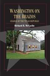9781625110367-1625110367-Washington on the Brazos: Cradle of the Texas Republic (Volume 24) (Fred Rider Cotten Popular History Series)