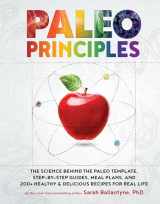 9781628609004-1628609001-Paleo Principles: The Science Behind the Paleo Template, Step-by-Step Guides, Meal Plans, and 200 + Healthy & Delicious Recipes for Real Life
