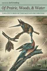 9780226306612-0226306615-Of Prairie, Woods, and Water: Two Centuries of Chicago Nature Writing