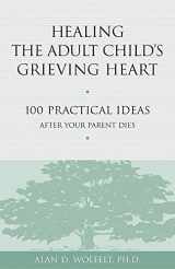 9781879651319-1879651319-Healing the Adult Child's Grieving Heart: 100 Practical Ideas After Your Parent Dies (Healing Your Grieving Heart series)
