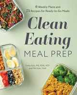 9781647397456-1647397456-Clean Eating Meal Prep: 6 Weekly Plans and 75 Recipes for Ready-to-Go Meals