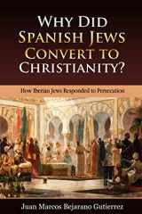 9781688522824-1688522824-Why Did Spanish Jews Convert to Christianity?: How Iberian Jews Responded to Persecution