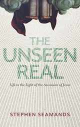 9781628243550-1628243554-The Unseen Real: Life in the Light of the Ascension of Jesus