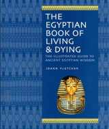 9781844838059-1844838056-The Egyptian Book of Living & Dying: The Illustrated Guide to Ancient Egyptian Wisdom