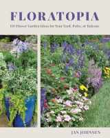 9781682685983-1682685985-Floratopia: 110 Flower Garden Ideas for Your Yard, Patio, or Balcony